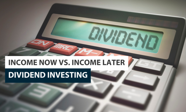 Income Now Vs. Income Later: Dividend Investing